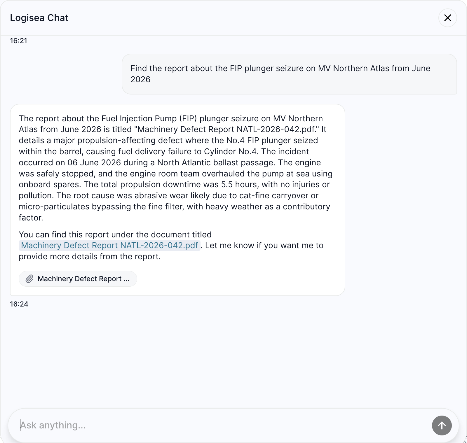 The LogiSea chat window. A fleet manager asks for the report on the fuel injection pump plunger seizure on MV Northern Atlas from June 2026. The answer names it — machinery defect report NATL-2026-042 — and gives what is in it: the No.4 pump plunger seized in its barrel and stopped delivering fuel to cylinder four on 6 June 2026, during a North Atlantic ballast passage; the engine was stopped safely and the engine room team overhauled the pump at sea with spares carried on board; propulsion was down for five and a half hours, with no injuries and no pollution; the cause was abrasive wear, most likely cat fines or micro-particulates past the fine filter, with heavy weather contributing. Below the answer, a link to the report itself.